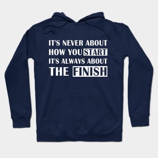 It's Never About How You Start It's Always About The Finish Hoodie